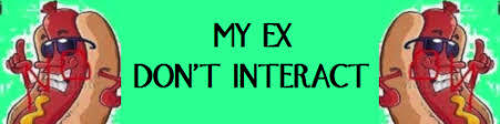 MY EX DON'T INTERACT